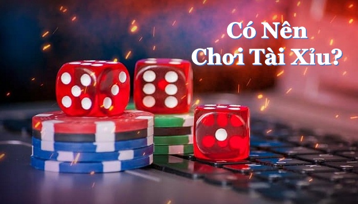 Có nên chơi Tài xỉu